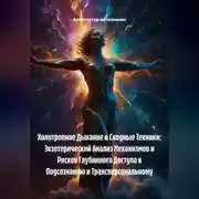 Постер книги Холотропное Дыхание и Сходные Техники: Экзотерический Анализ Механизмов и Рисков Глубинного Доступа к Подсознанию и Трансперсональному