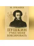 Михаил Лукашев - Пушкин учил меня боксировать