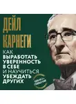 Дейл Карнеги - Как выработать уверенность в себе и научиться убеждать других
