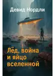 Дэвид Нордли - Лёд, война и яйцо вселенной