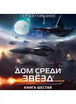 Сергей Горбонос - Дом Среди Звезд. Книга Шестая