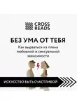 Коллектив авторов - Саммари книги «Без ума от тебя. Как вырваться из плена любовной и сексуальной зависимости»