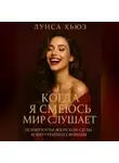 Луиса Хьюз - Когда я смеюсь мир слушает. Психология женской силы и внутренней свободы