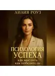 Лилия Роуз - Психология успеха: как мыслить как победитель.
