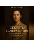 Лилия Роуз - Секреты саморазвития: как становиться лучше каждый день.