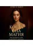 Луиса Хьюз - Когда она магия. Как раскрыть себя и притянуть мужчину