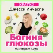 Постер книги Богиня глюкозы. Нормализуйте уровень сахара в крови, чтобы изменить свою жизнь. Джесси Инчаспе. Кратко