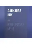 Даниэлла Ник - Не влюбляйся в меня