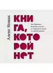 Алекс Новак - Книга, которой нет. Как бросить беличье колесо и стряхнуть пыль со своей жизни