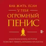 Постер книги Как жить, если у тебя огромный пенис. Маленькая книга, которая поможет решить большие проблемы