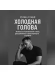 Стивен Грифф - Холодная голова. Мужская психология силы, дисциплины и внутреннего стержня