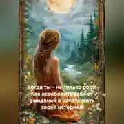 Постер книги Когда ты – не только роль. Как освободить себя от ожиданий и начать жить своей историей