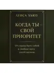 Луиса Хьюз - Когда ты – свой приоритет. От страха быть собой к свободе жить своей жизнью