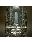 Алексей Алексеев - Сны, кошмары,видения. Протоколы мудреца