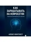 Алекс Контекст - Как зарабатывать на нейросетях: пошаговое руководство для новичков