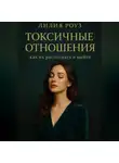 Лилия Роуз - Токсичные отношения: как их распознать и выйти.