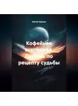 Сергей Чувашов - Кофейная вселенная. Любовь по рецепту судьбы