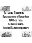 Татьяна Пашкова - Путешествие в Петербург 1900-гогода. Великий князь Алексей Александрович