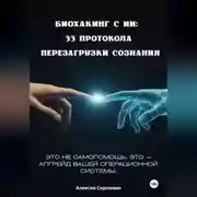Постер книги БИОХАКИНГ С ИИ: 33 ПРОТОКОЛА ПЕРЕЗАГРУЗКИ СОЗНАНИЯ