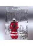 Татьяна ТЕС - ЛОВЦЫ БОГА. ИСТОРИЯ-МИФ