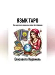 Елизавета Корониль - Язык Таро. Как научиться понимать карты без зубрежки