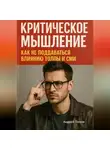 Андрей Попов - Критическое мышление: как не поддаваться влиянию толпы и СМИ