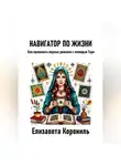 Елизавета Корониль - Навигатор по жизни. Как принимать верные решения с помощью Таро
