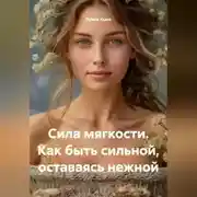 Постер книги Сила мягкости. Как быть сильной, оставаясь нежной