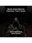 Александр Камков - Древо миров братьев Камковых. Том 6. Захват.
