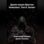 Постер книги Древо миров братьев Камковых. Том 6. Захват.