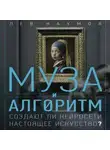 Лев Наумов - Муза и алгоритм. Создают ли нейросети настоящее искусство?