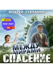 Андрей Степанов - Между мирами: Спасение