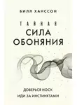 Билл Хансон - Тайная сила обоняния. Доверься носу. Иди за инстинктами