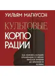 Уильям Магнусон - Культовые корпорации. Как менялись большие организации со времен Римской империи до Кремниевой долины