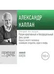Александр Каплан - Лекция «Разум креативный и беспредельный». День третий: Наука о мозге человека: новейшие открытия, идеи и мифы