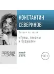 Константин Северинов - Лекция «Гены, геномы и будущее»