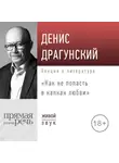 Денис Драгунский - Лекция «Как не попасть в капкан любви»
