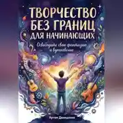 Постер книги Творчество без границ для начинающих: Освободите свою фантазию и вдохновение