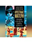 Фелия Аллум - Крёстные матери. Женщины Коза ностры, Каморры, Ндрангеты