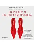 Кирсти Клементс - Почему я на это купилась? Откровенно о стиле, навязанных сценариях моды и выборе, который нравится именно вам