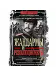 Павел Заварзин - Жандармы и революционеры. Секретные приемы политического сыска. Вербовка и засылка агентов. Противодействие террористам и государственным преступникам. Лучшие операции Особого корпуса жандармов