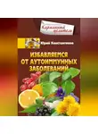 Юрій Константинов - Избавляемся от аутоиммунных заболеваний