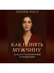 Лилия Роуз - Как понять мужчину 21 шаг к гармоничным отношениям.