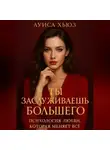 Луиса Хьюз - Ты заслуживаешь большего. Психология любви, которая меняет всё