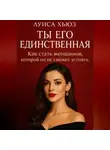 Луиса Хьюз - Ты его единственная. Как стать женщиной, которой он не сможет устоять