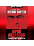 Олег Хлобустов - Юрий Андропов: реформатор или разрушитель?