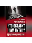 Татьяна Чеснокова - Что оставит нам Путин? 4 сценария для России