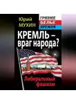 Юрий Мухин - Кремль – враг народа? Либеральный фашизм