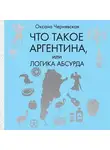 Оксана Чернявская - Что такое Аргентина, или Логика абсурда