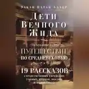Постер книги Дети Вечного Жида, или Увлекательное путешествие по Средневековью. 19 рассказов странствующих еврейских ученых, купцов, послов и паломников